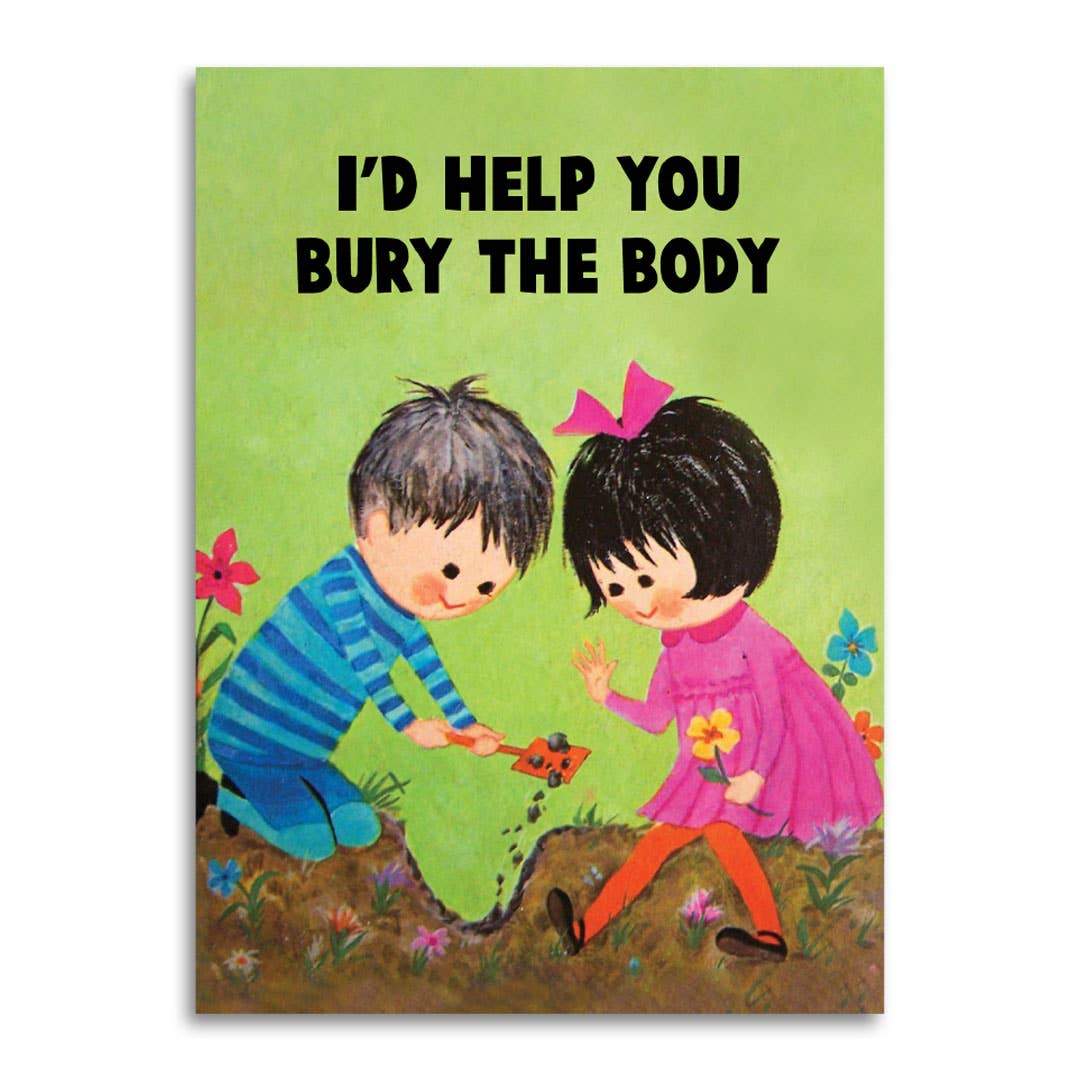 I'd Help You Bury the Body - Funny Love & Friendship Card