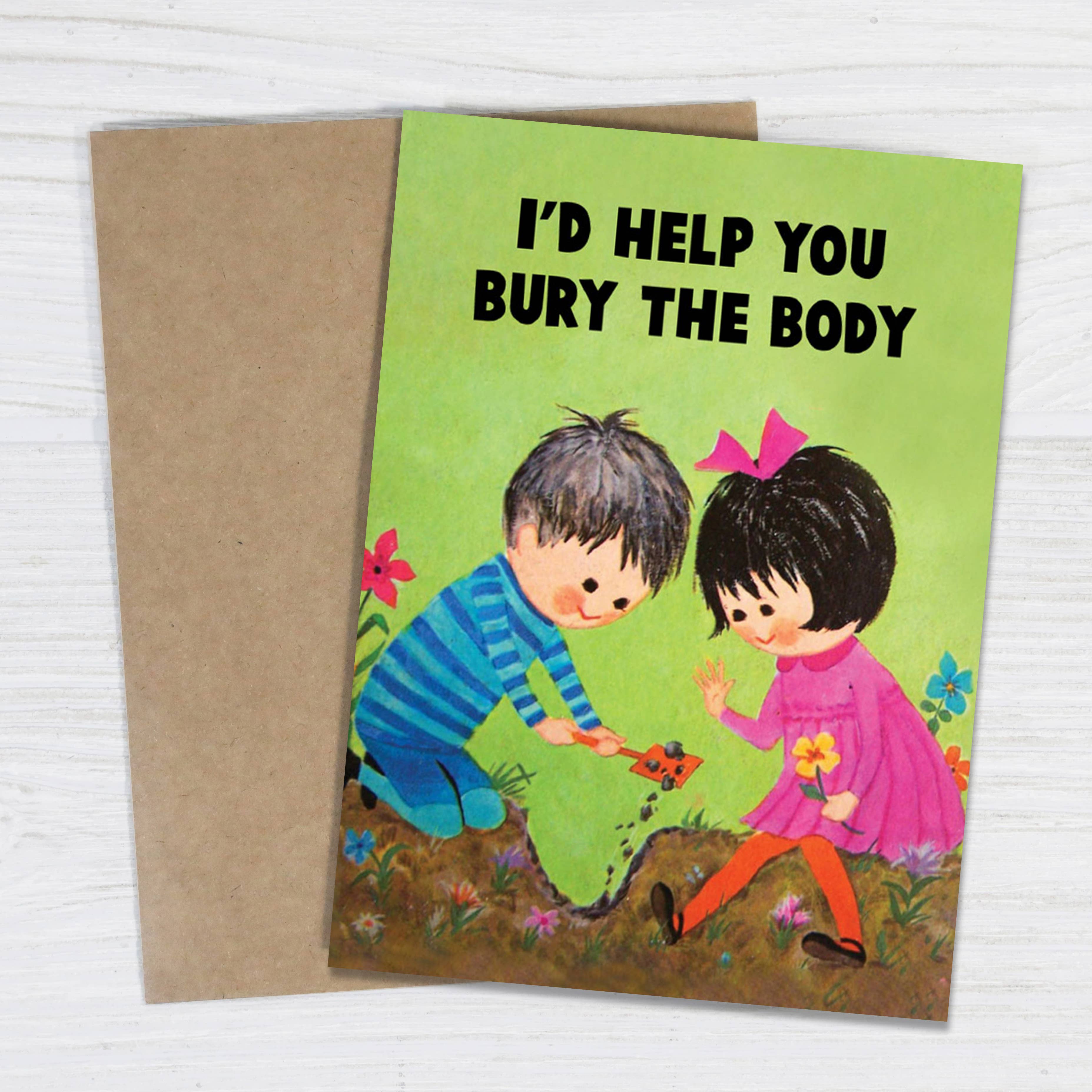 I'd Help You Bury the Body - Funny Love & Friendship Card